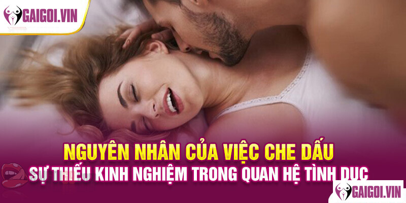 Lý do che giấu sự thiếu kinh nghiệm trong quan hệ tình dục